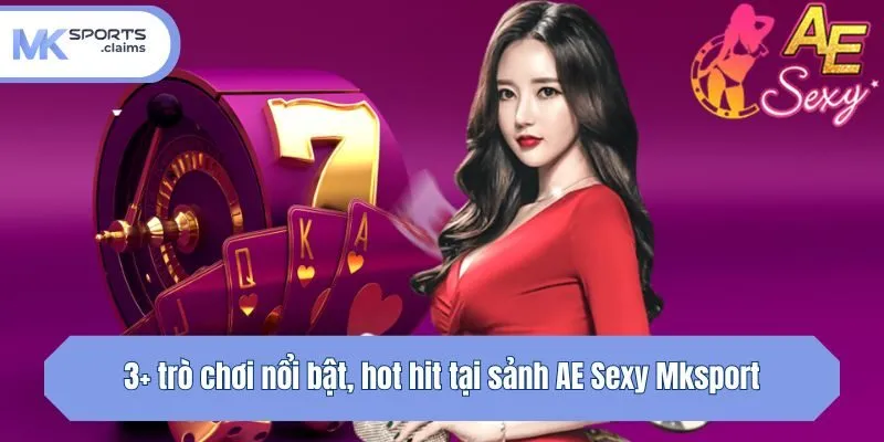 3+ trò chơi nổi bật, hot hit tại sảnh AE Sexy Mksport