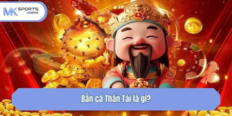 Bắn cá Thần Tài là gì?