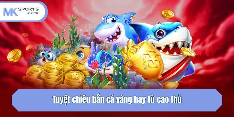Tuyệt chiêu bắn cá vàng hay từ cao thủ